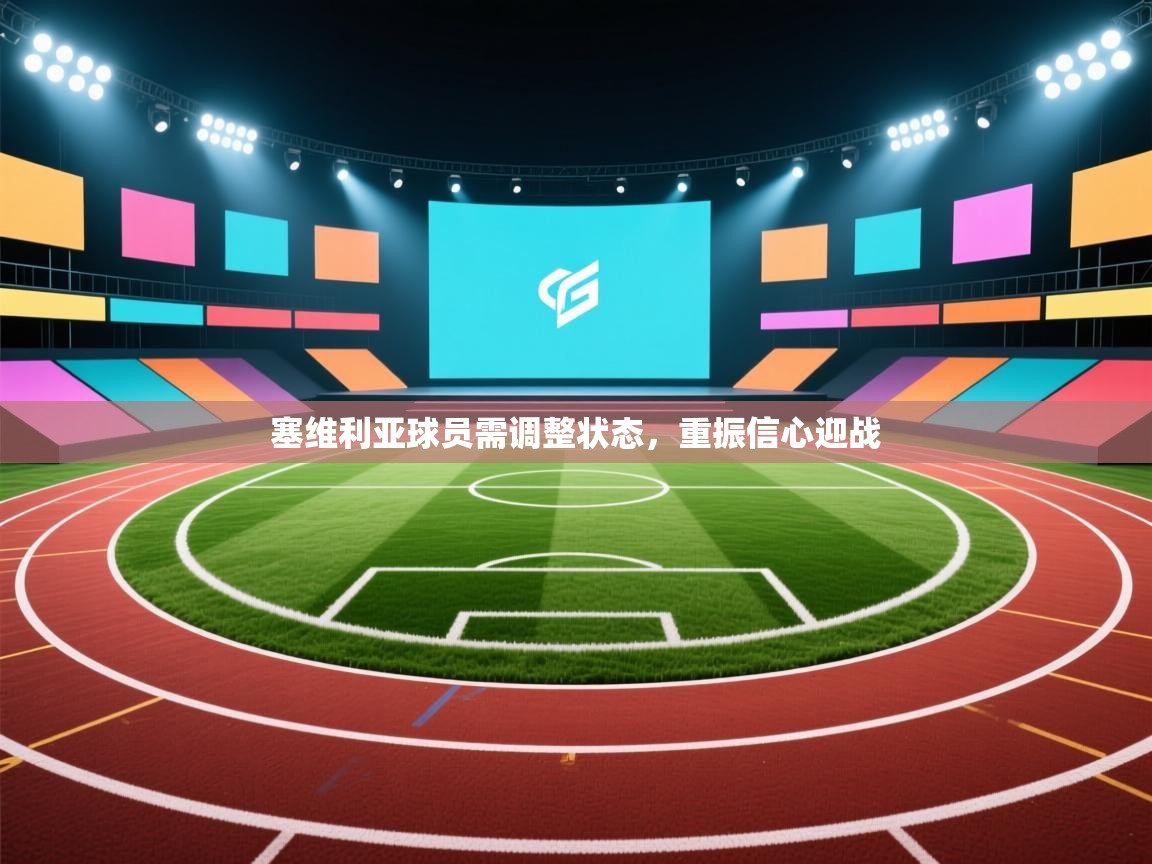 塞维利亚球员需调整状态,重振信心迎战 第2张