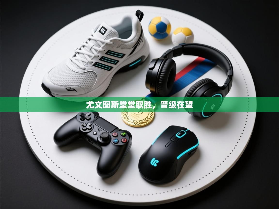 尤文图斯堂堂取胜，晋级在望  第2张